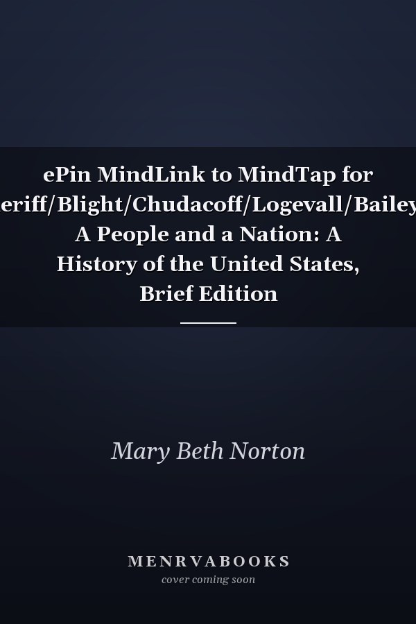 ePin MindLink to MindTap for Norton/Sheriff/Blight/Chudacoff/Logevall/Bailey/Michals's A People and a Nation: A History of the United States, Brief Edition