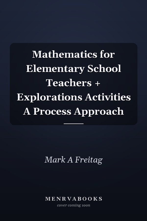 Mathematics for Elementary School Teachers + Explorations Activities A Process Approach