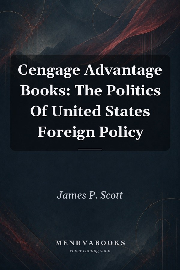 Cengage Advantage Books: The Politics Of United States Foreign Policy