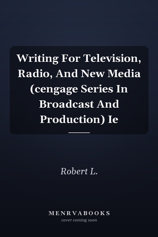 Writing For Television, Radio, And New Media (cengage Series In Broadcast And Production) Ie