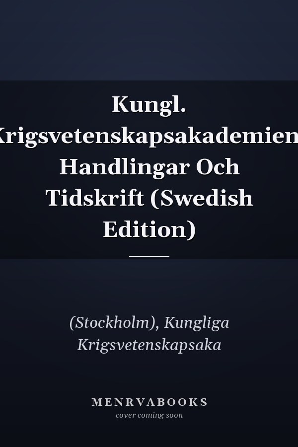 Kungl. Krigsvetenskapsakademiens Handlingar Och Tidskrift (Swedish Edition)