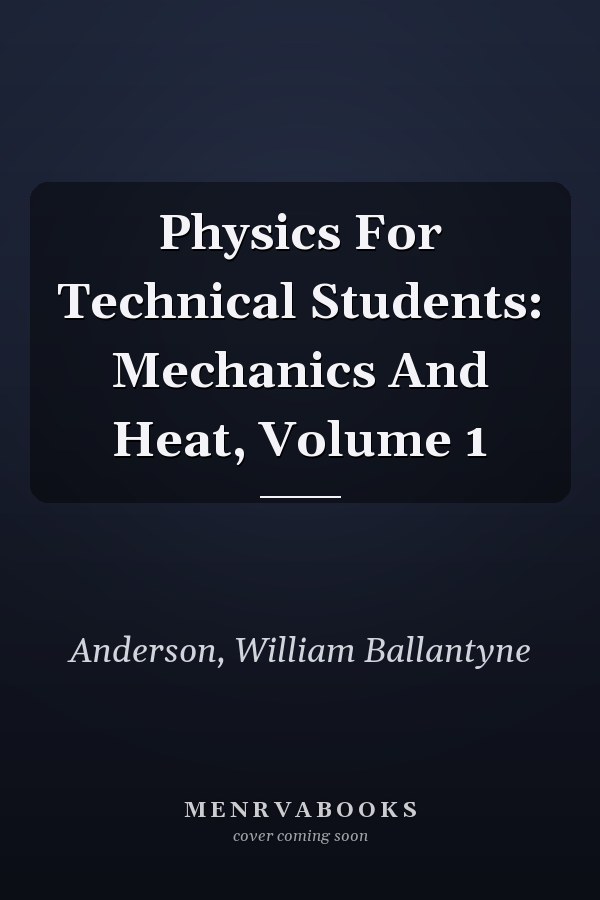 Physics For Technical Students: Mechanics And Heat, Volume 1