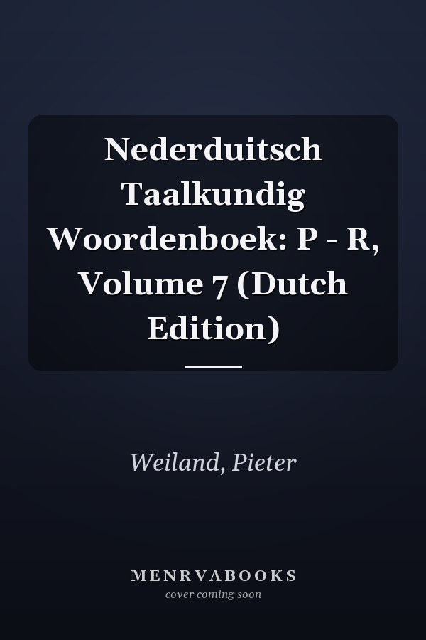 Nederduitsch Taalkundig Woordenboek: P - R, Volume 7 (Dutch Edition)
