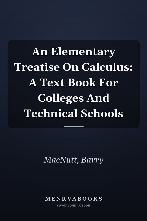An Elementary Treatise On Calculus: A Text Book For Colleges And Technical Schools