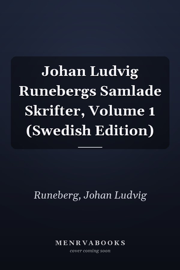 Johan Ludvig Runebergs Samlade Skrifter, Volume 1 (Swedish Edition)