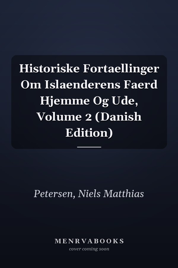 Historiske Fortaellinger Om Islaenderens Faerd Hjemme Og Ude, Volume 2 (Danish Edition)