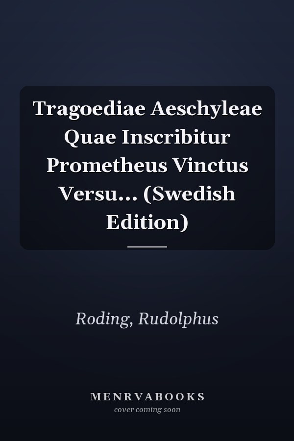 Tragoediae Aeschyleae Quae Inscribitur Prometheus Vinctus Versu... (Swedish Edition)