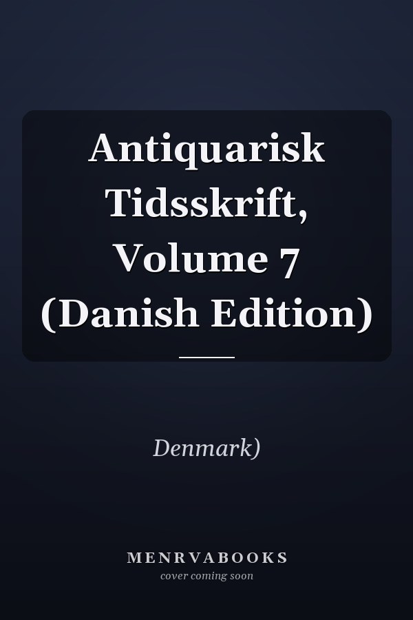 Antiquarisk Tidsskrift, Volume 7 (Danish Edition)