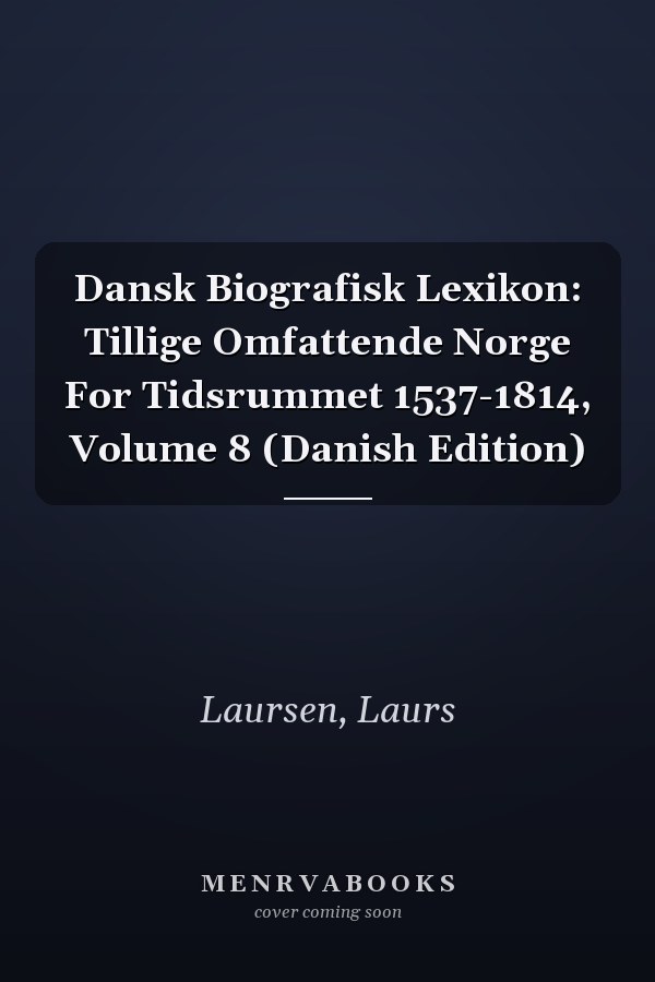 Dansk Biografisk Lexikon: Tillige Omfattende Norge For Tidsrummet 1537-1814, Volume 8 (Danish Edition)
