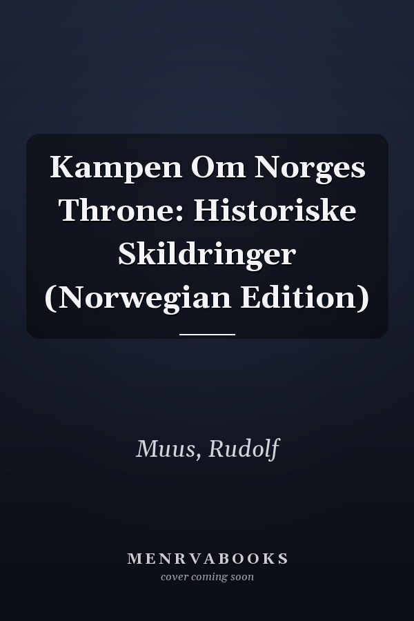 Kampen Om Norges Throne: Historiske Skildringer (Norwegian Edition)