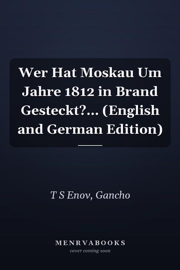 Wer Hat Moskau Um Jahre 1812 in Brand Gesteckt?... (English and German Edition)