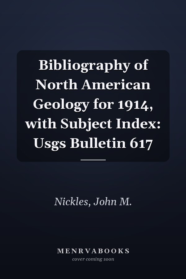 Bibliography of North American Geology for 1914, with Subject Index: Usgs Bulletin 617