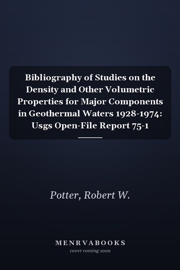 Bibliography of Studies on the Density and Other Volumetric Properties for Major Components in Geothermal Waters 1928-1974: Usgs Open-File Report 75-1