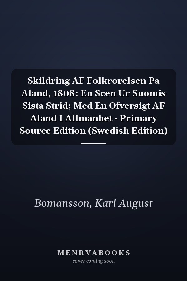 Skildring AF Folkrorelsen Pa Aland, 1808: En Scen Ur Suomis Sista Strid; Med En Ofversigt AF Aland I Allmanhet - Primary Source Edition (Swedish Edition)