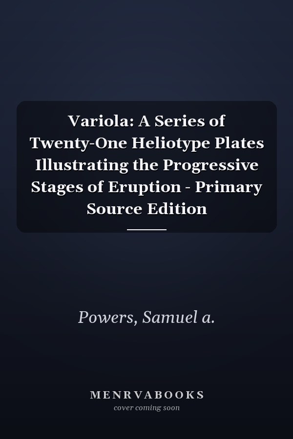 Variola: A Series of Twenty-One Heliotype Plates Illustrating the Progressive Stages of Eruption - Primary Source Edition