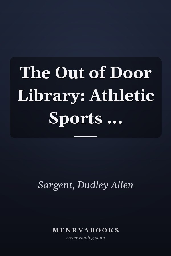 The Out of Door Library: Athletic Sports ...