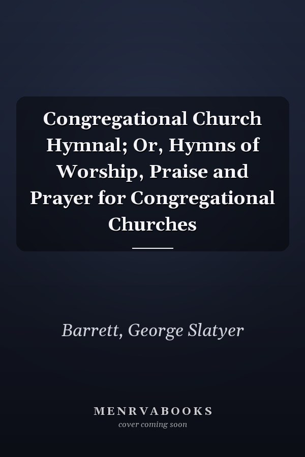 Congregational Church Hymnal; Or, Hymns of Worship, Praise and Prayer for Congregational Churches