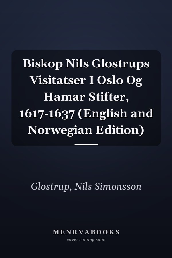 Biskop Nils Glostrups Visitatser I Oslo Og Hamar Stifter, 1617-1637 (English and Norwegian Edition)