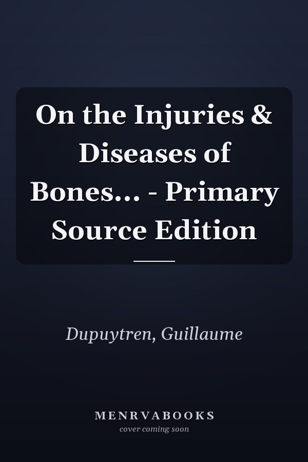 On the Injuries & Diseases of Bones... - Primary Source Edition