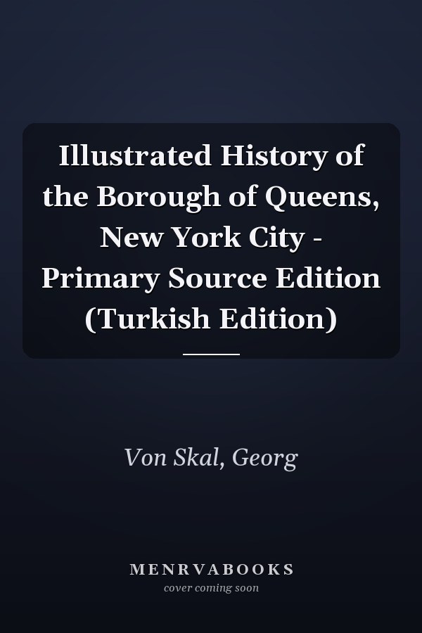 Illustrated History of the Borough of Queens, New York City - Primary Source Edition (Turkish Edition)