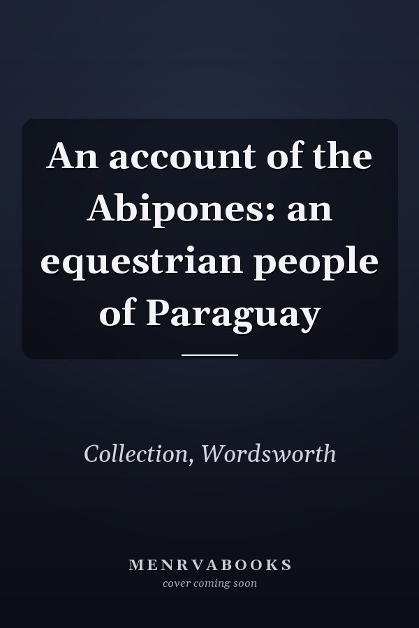 An account of the Abipones: an equestrian people of Paraguay