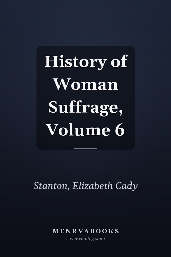 History of Woman Suffrage, Volume 6