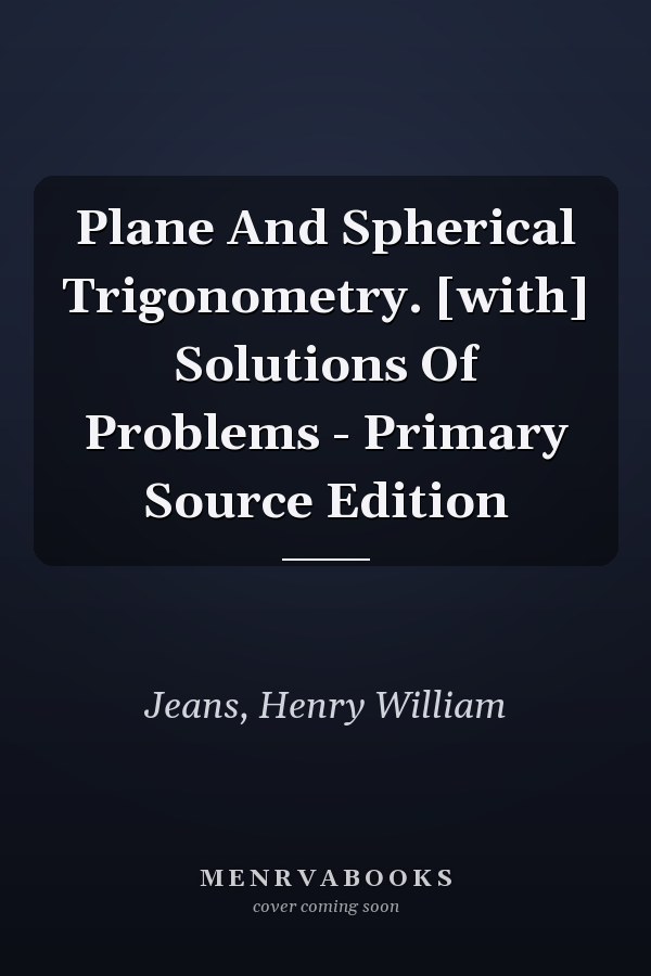 Plane And Spherical Trigonometry. [with] Solutions Of Problems - Primary Source Edition