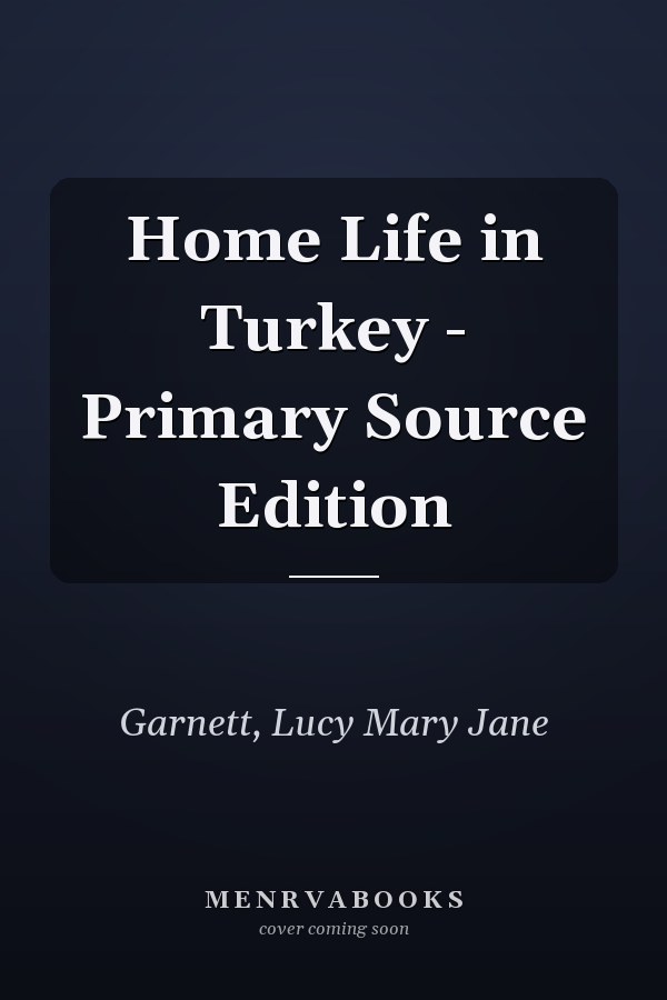 Home Life in Turkey - Primary Source Edition