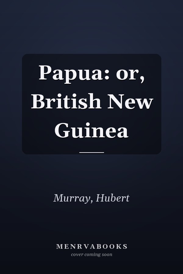 Papua: or, British New Guinea