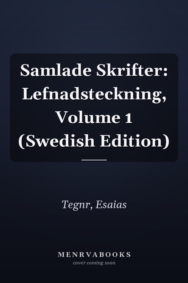 Samlade Skrifter: Lefnadsteckning, Volume 1 (Swedish Edition)