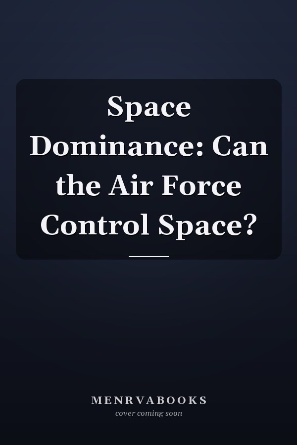 Space Dominance: Can the Air Force Control Space?