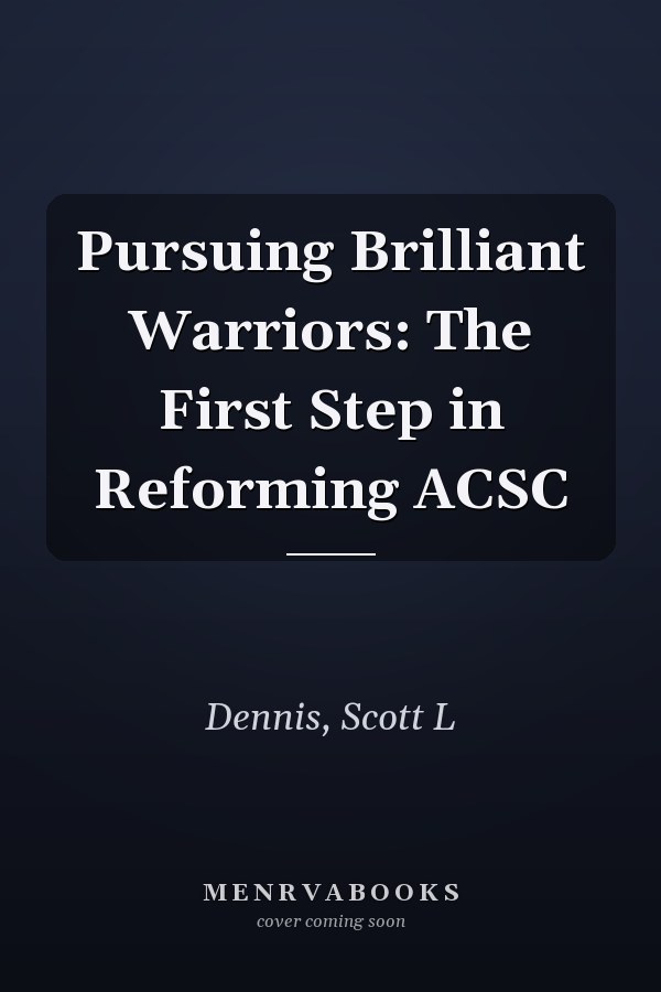 Pursuing Brilliant Warriors: The First Step in Reforming ACSC