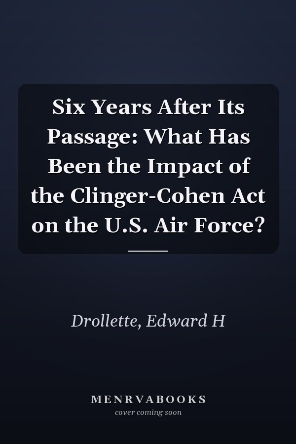 Six Years After Its Passage: What Has Been the Impact of the Clinger-Cohen Act on the U.S. Air Force?