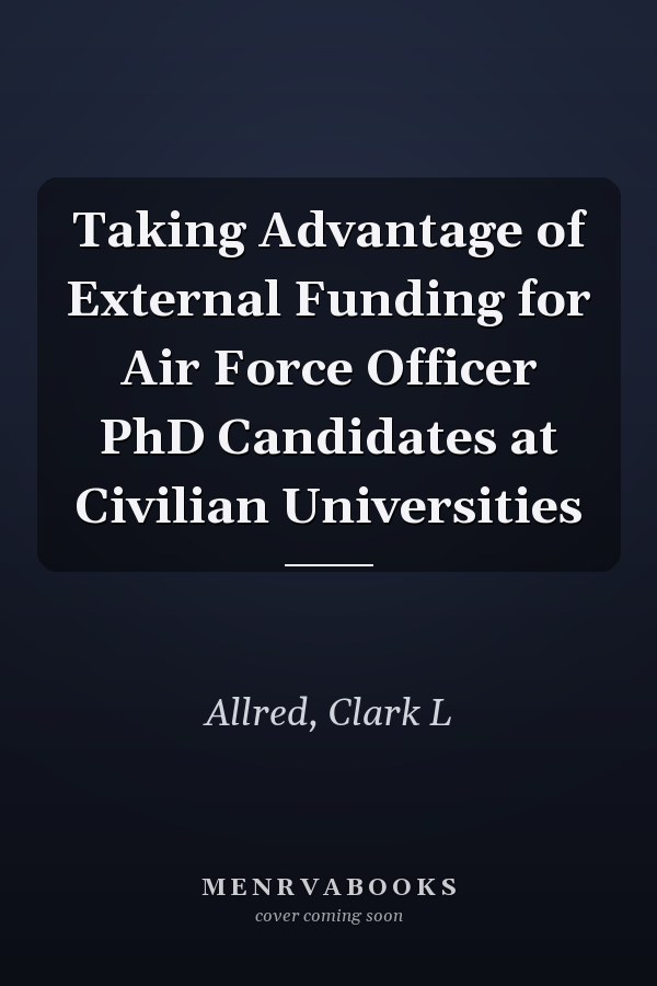 Taking Advantage of External Funding for Air Force Officer PhD Candidates at Civilian Universities
