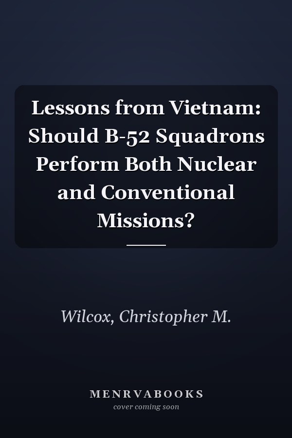 Lessons from Vietnam: Should B-52 Squadrons Perform Both Nuclear and Conventional Missions?