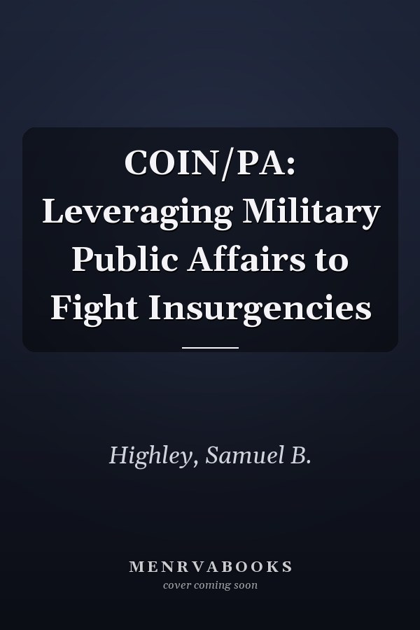 COIN/PA: Leveraging Military Public Affairs to Fight Insurgencies