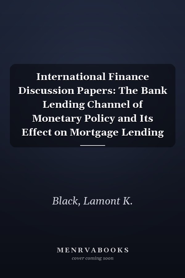 International Finance Discussion Papers: The Bank Lending Channel of Monetary Policy and Its Effect on Mortgage Lending