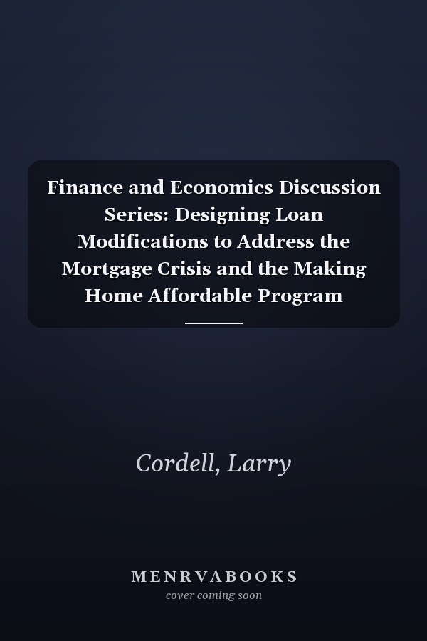 Finance and Economics Discussion Series: Designing Loan Modifications to Address the Mortgage Crisis and the Making Home Affordable Program