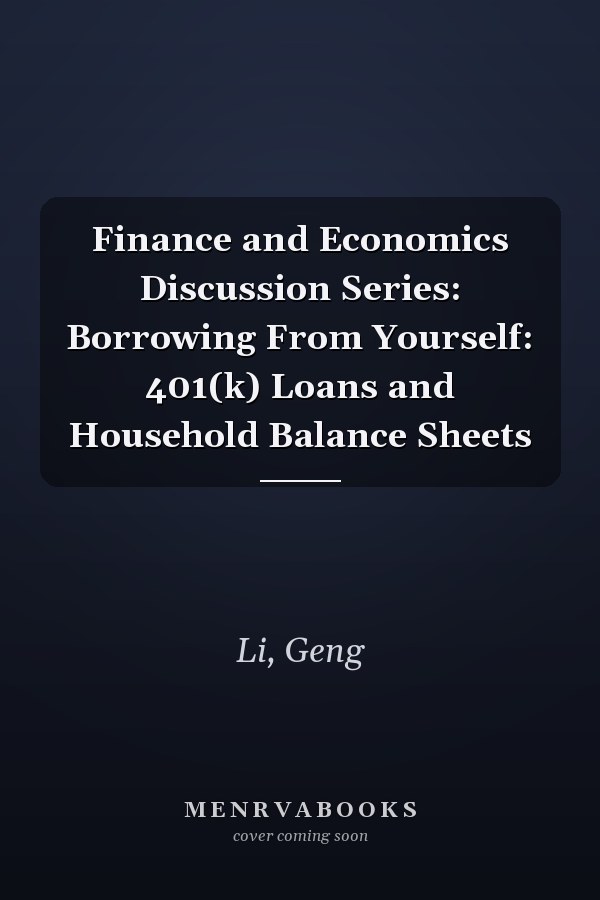 Finance and Economics Discussion Series: Borrowing From Yourself: 401(k) Loans and Household Balance Sheets