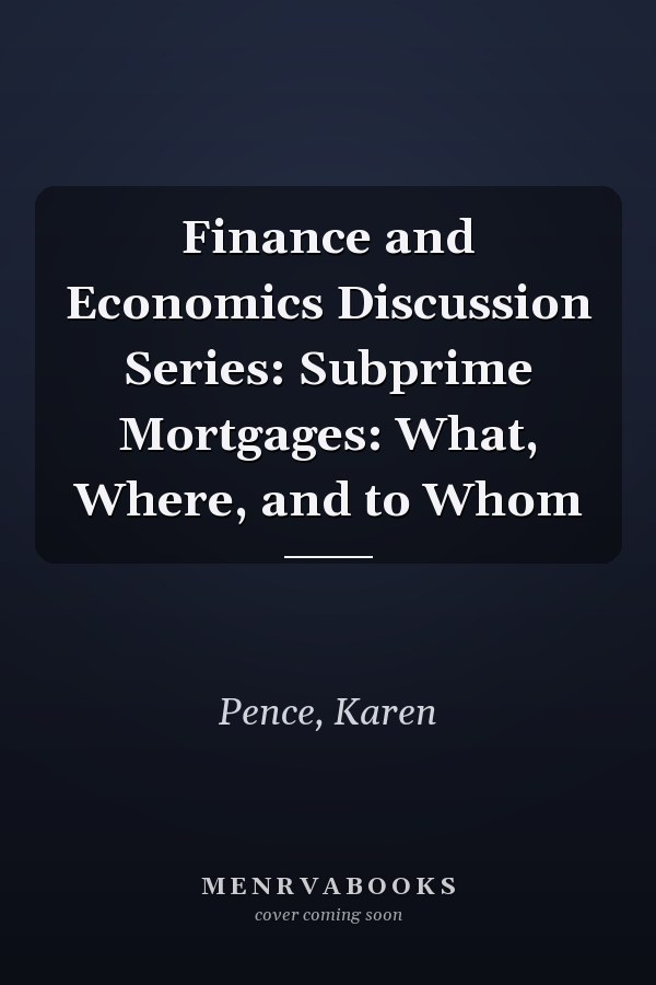Finance and Economics Discussion Series: Subprime Mortgages: What, Where, and to Whom