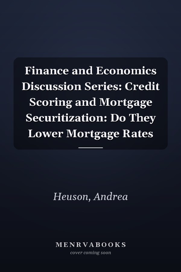 Finance and Economics Discussion Series: Credit Scoring and Mortgage Securitization: Do They Lower Mortgage Rates