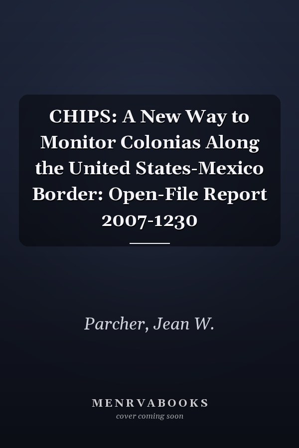 CHIPS: A New Way to Monitor Colonias Along the United States-Mexico Border: Open-File Report 2007-1230
