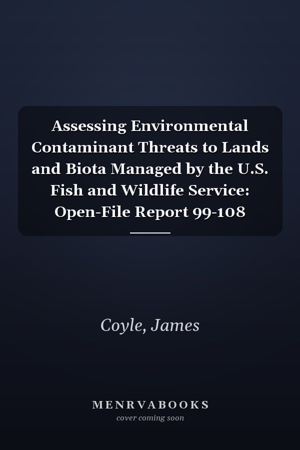 Assessing Environmental Contaminant Threats to Lands and Biota Managed by the U.S. Fish and Wildlife Service: Open-File Report 99-108