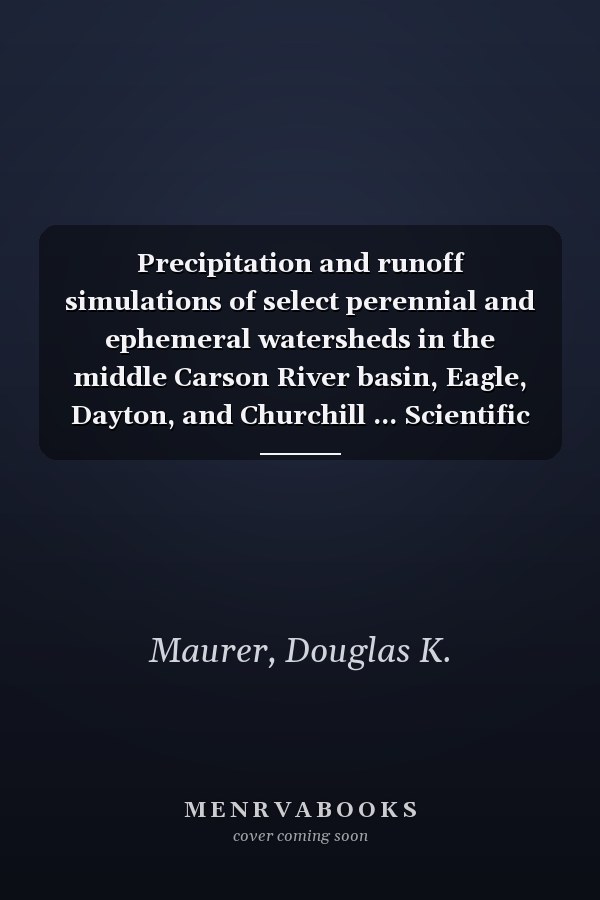 Precipitation and runoff simulations of select perennial and ephemeral watersheds in the middle Carson River basin, Eagle, Dayton, and Churchill ... Scientific Investigations Report 2011-5066