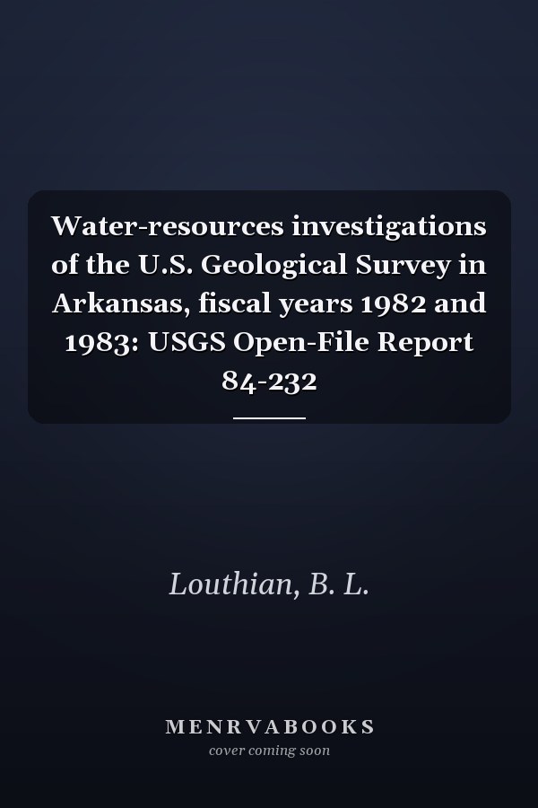 Water-resources investigations of the U.S. Geological Survey in Arkansas, fiscal years 1982 and 1983: USGS Open-File Report 84-232