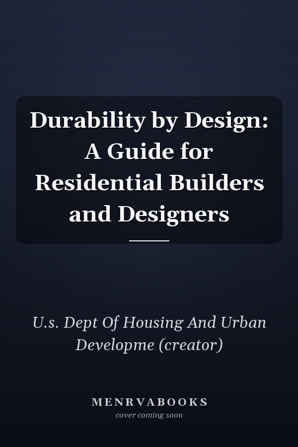 Durability by Design: A Guide for Residential Builders and Designers