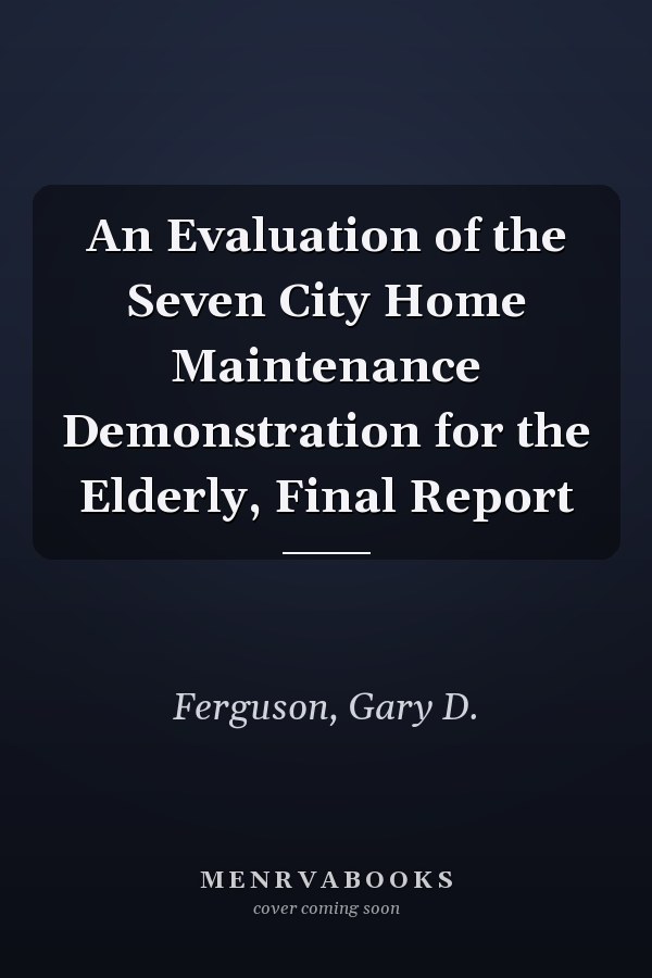 An Evaluation of the Seven City Home Maintenance Demonstration for the Elderly, Final Report