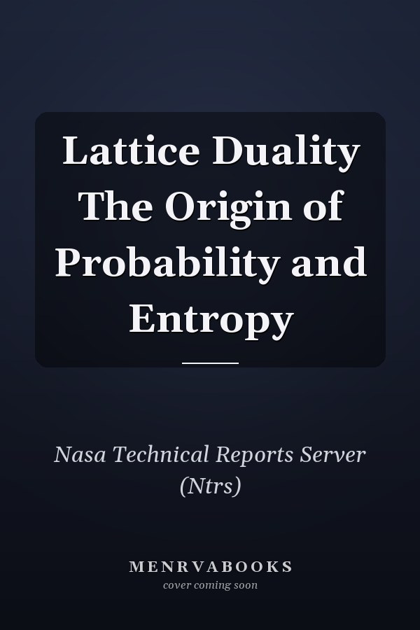 Lattice Duality The Origin of Probability and Entropy