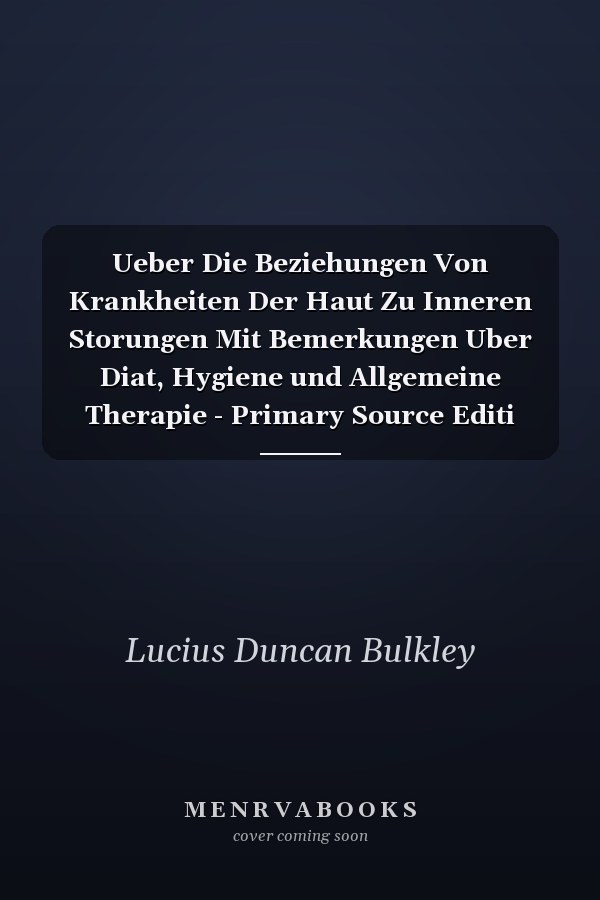 Ueber Die Beziehungen Von Krankheiten Der Haut Zu Inneren Storungen Mit Bemerkungen Uber Diat, Hygiene und Allgemeine Therapie - Primary Source Editi