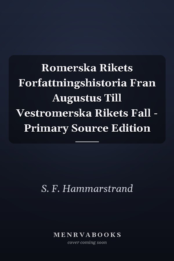 Romerska Rikets Forfattningshistoria Fran Augustus Till Vestromerska Rikets Fall - Primary Source Edition